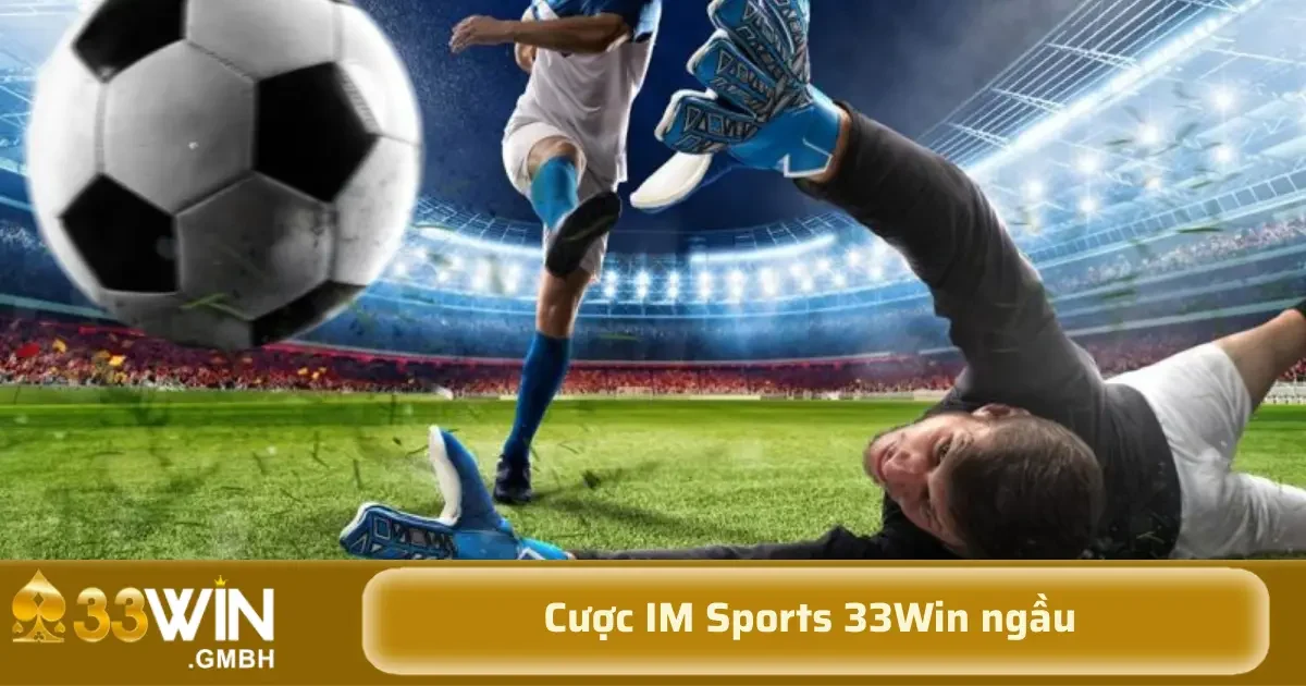 IM Sports 33Win – Trải Nghiệm Cá Cược Thể Thao Đỉnh Cao 4 Các tỷ lệ cược thường xuyên được cập nhật để phản ánh sát tình hình thực tế của trận đấu.